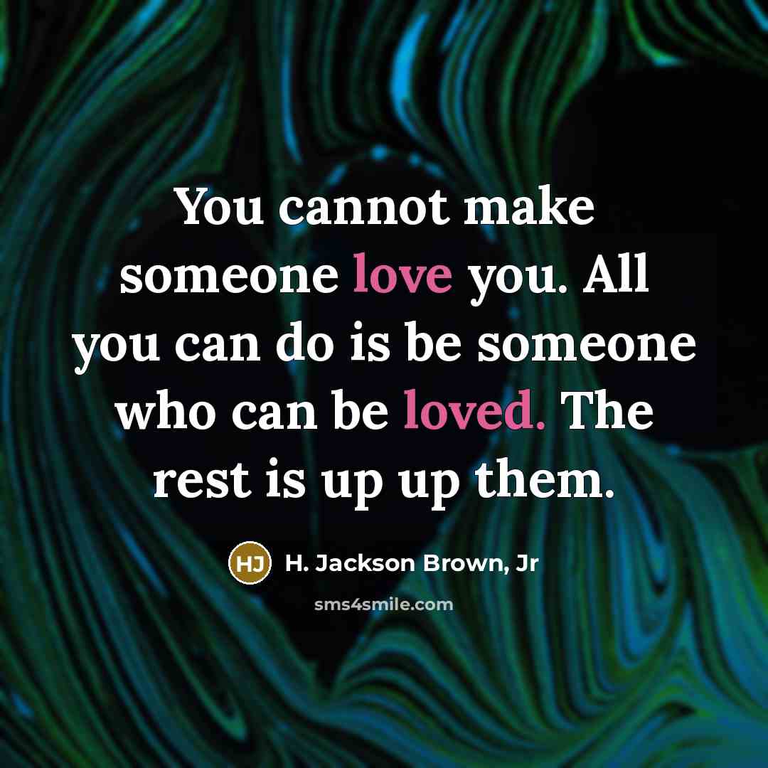 “You cannot make someone love you. All you can do…” quote by H. Jackson Brown, Jr
