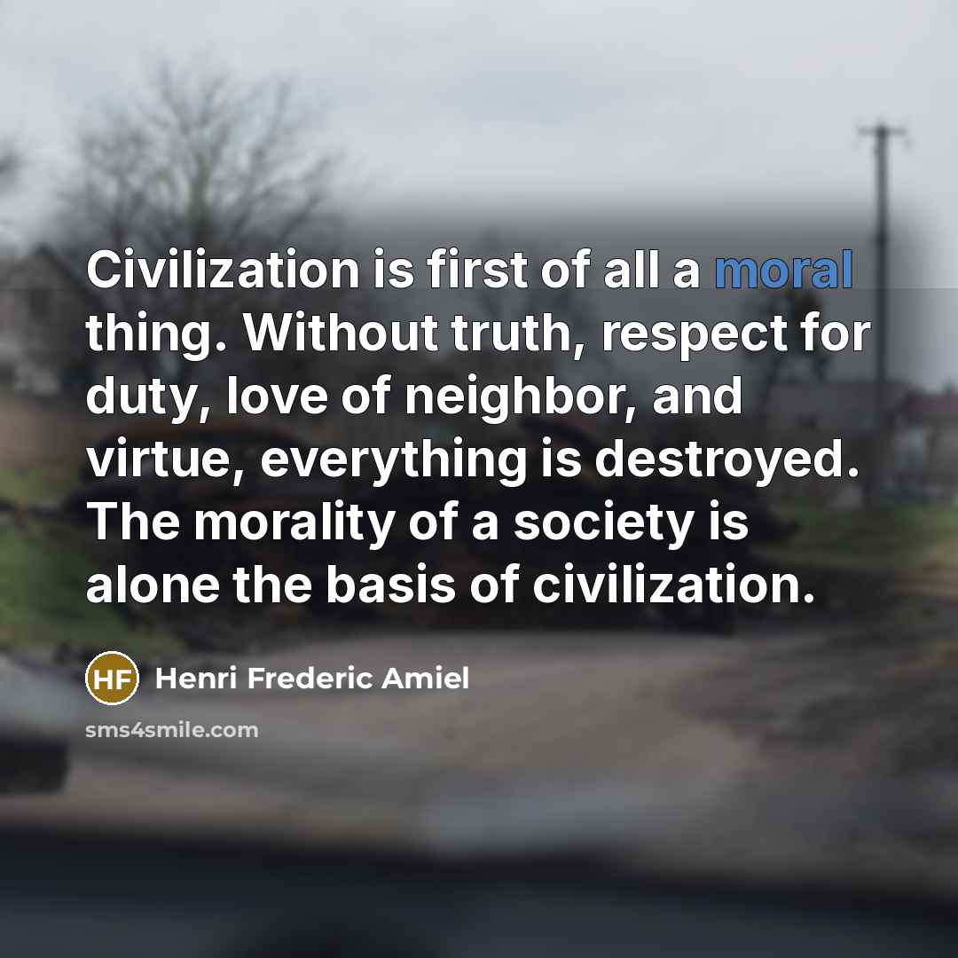 “Civilization is first of all a moral thing. Without truth,…” quote by Henri Frederic Amiel