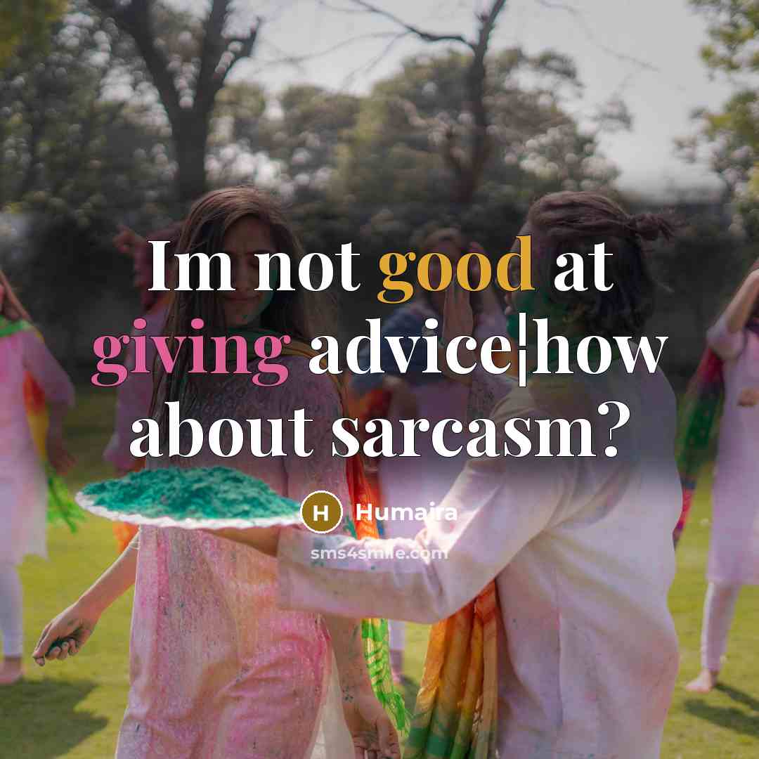 “Im not good at giving advice¦how about sarcasm?…” quote by Humaira