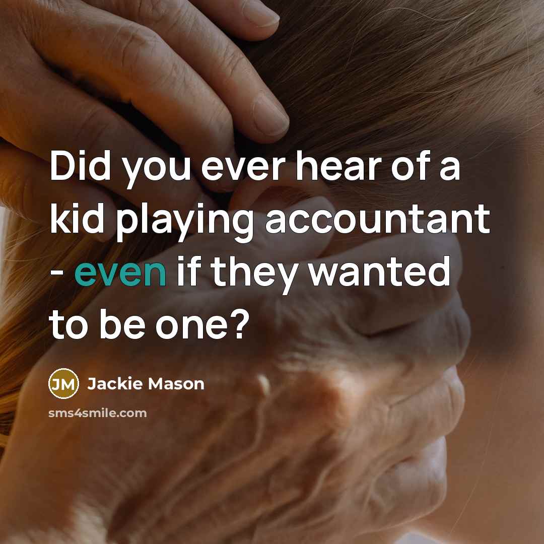 “Did you ever hear of a kid playing accountant - even if they wanted to be one?” quote by Jackie Mason