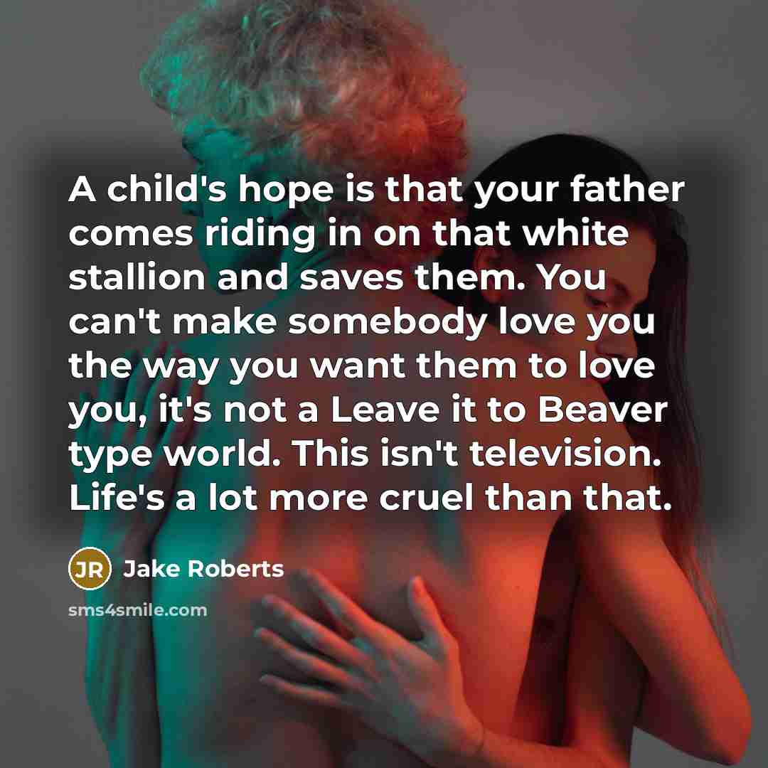 “A child's hope is that your father comes riding in…” quote by Jake Roberts