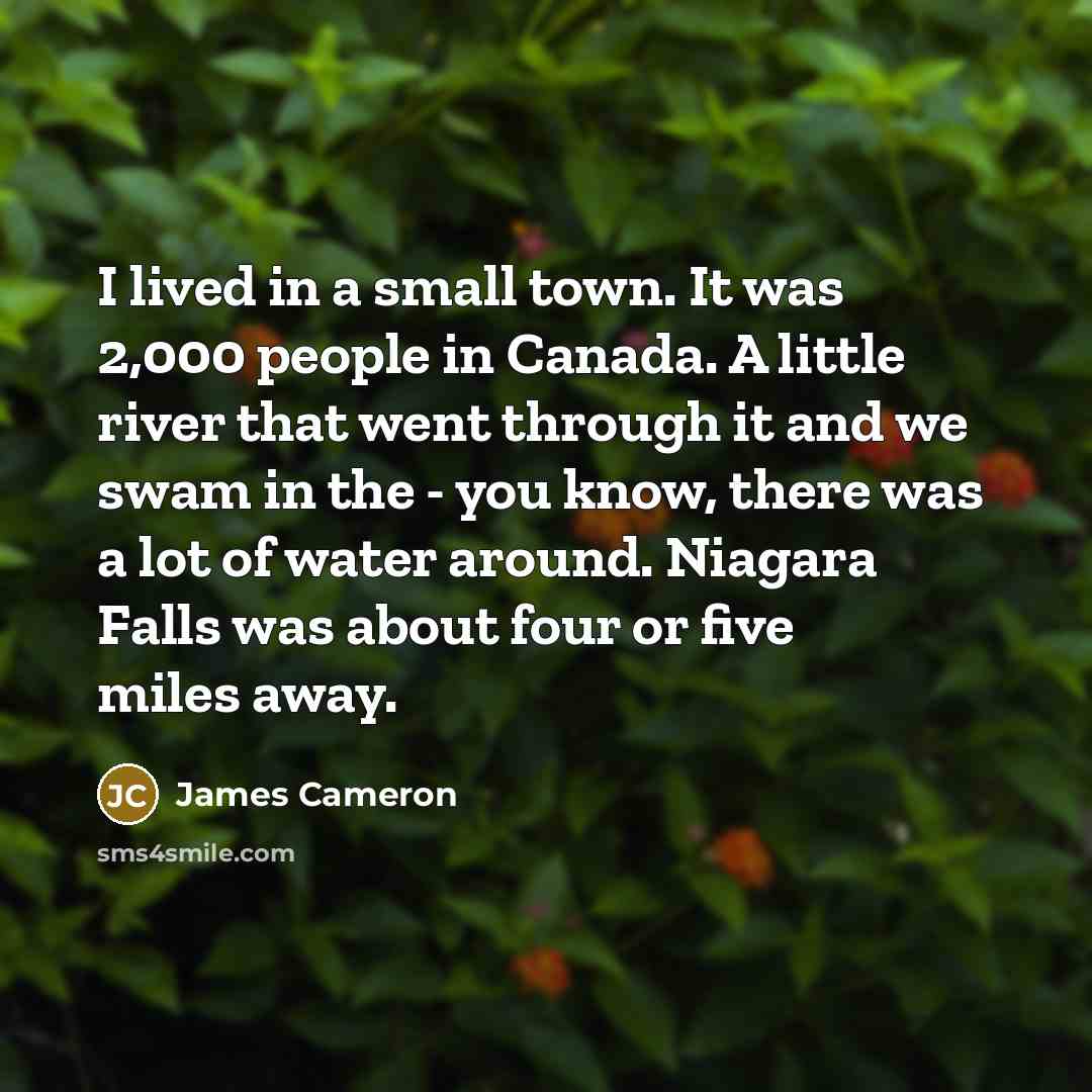 “I lived in a small town. It was 2,000 people…” quote by James Cameron