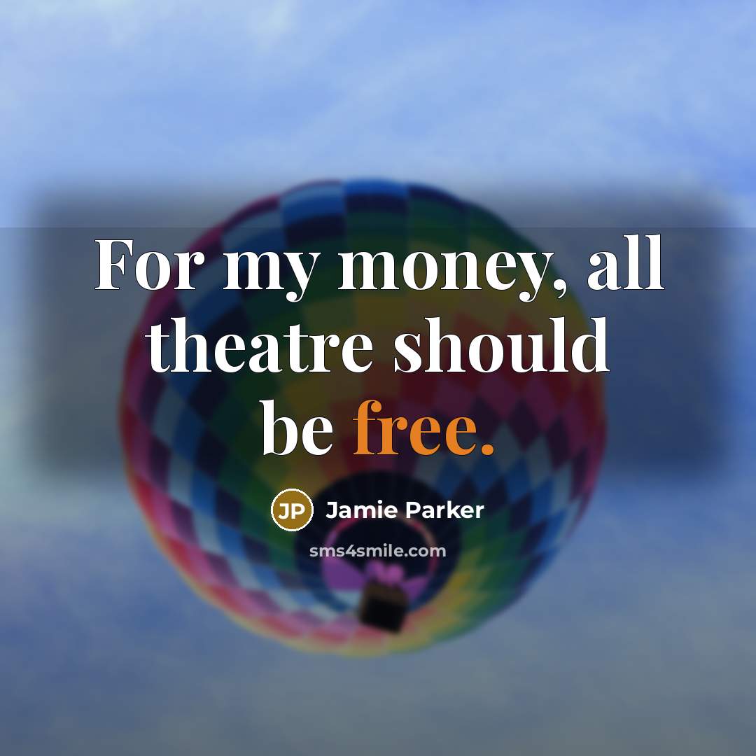 “For my money, all theatre should be free.…” quote by Jamie Parker