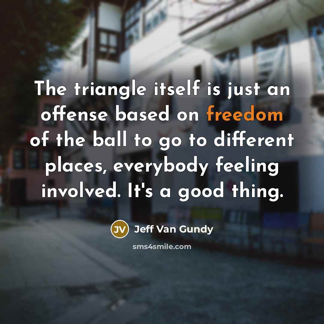“The triangle itself is just an offense based on freedom…” quote by Jeff Van Gundy