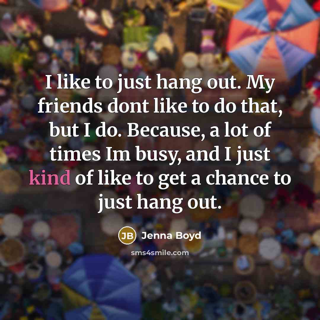 “I like to just hang out. My friends dont like…” quote by Jenna Boyd