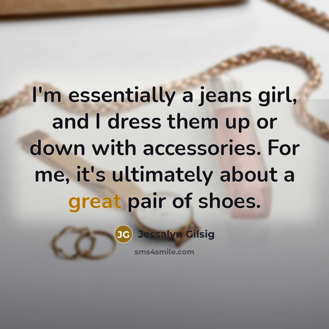 “I'm essentially a jeans girl, and I dress them up…” quote by Jessalyn Gilsig