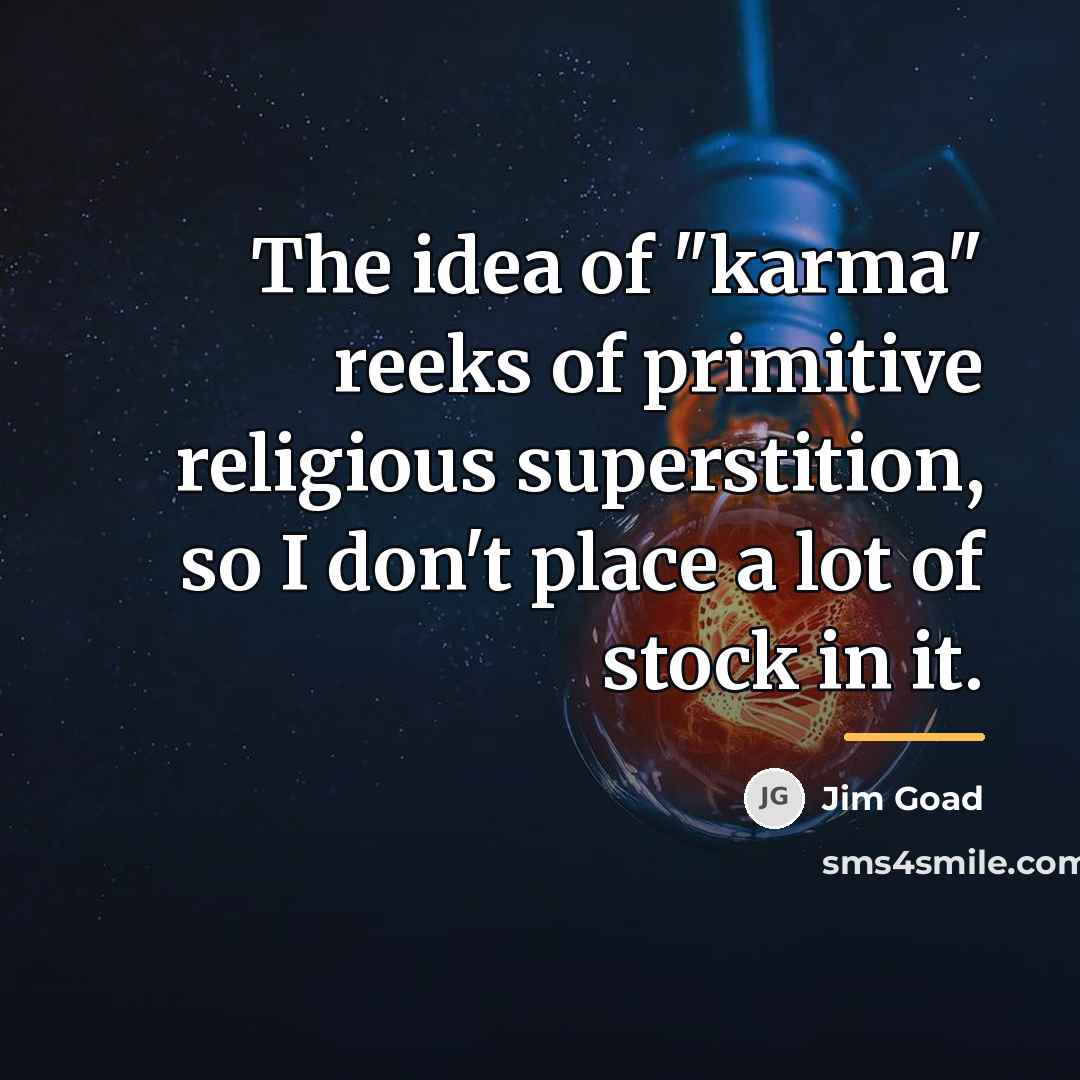 “The idea of "karma" reeks of primitive religious superstition, so…” quote by Jim Goad