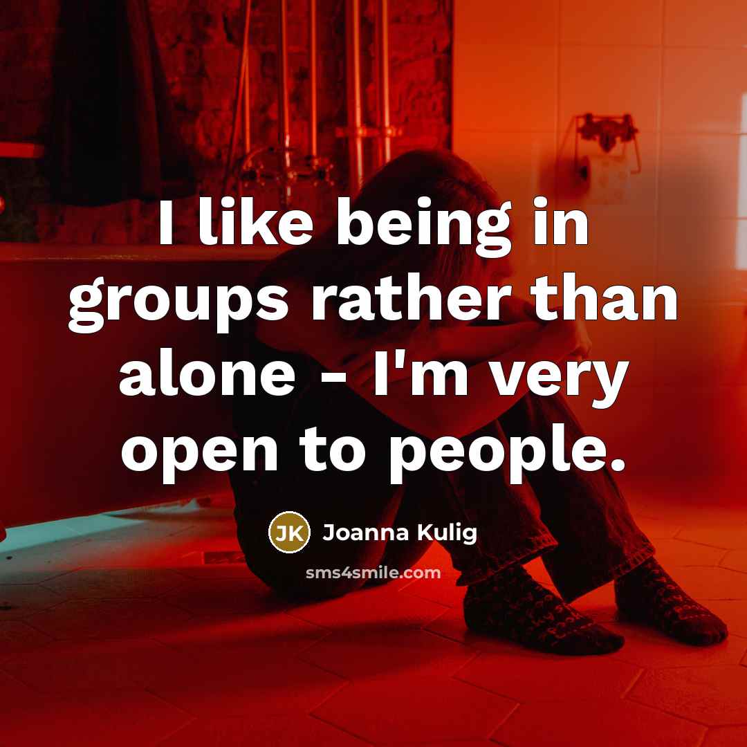 “I like being in groups rather than alone - I'm…” quote by Joanna Kulig