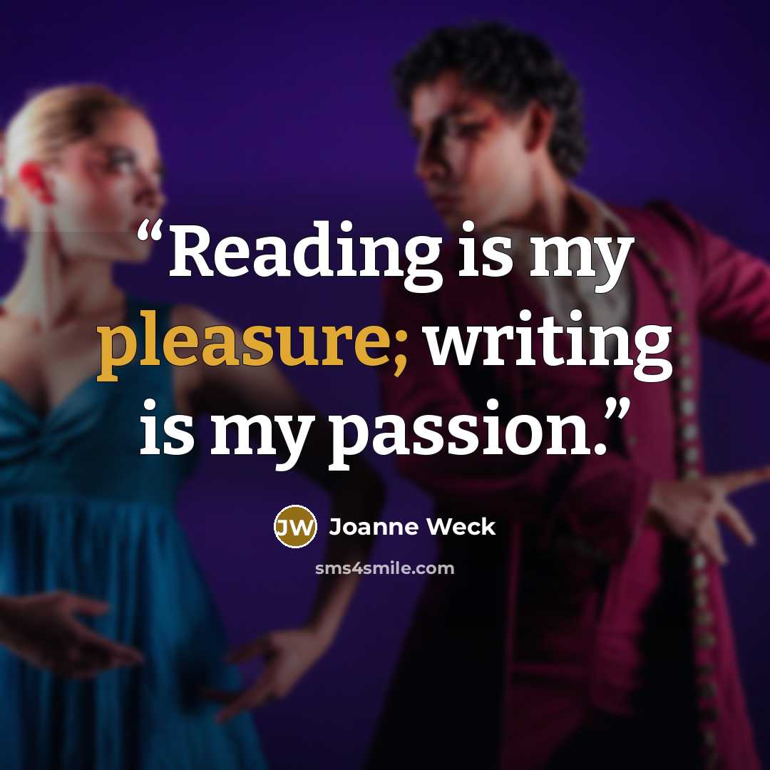“Reading is my pleasure; writing is my passion.” quote by Joanne Weck