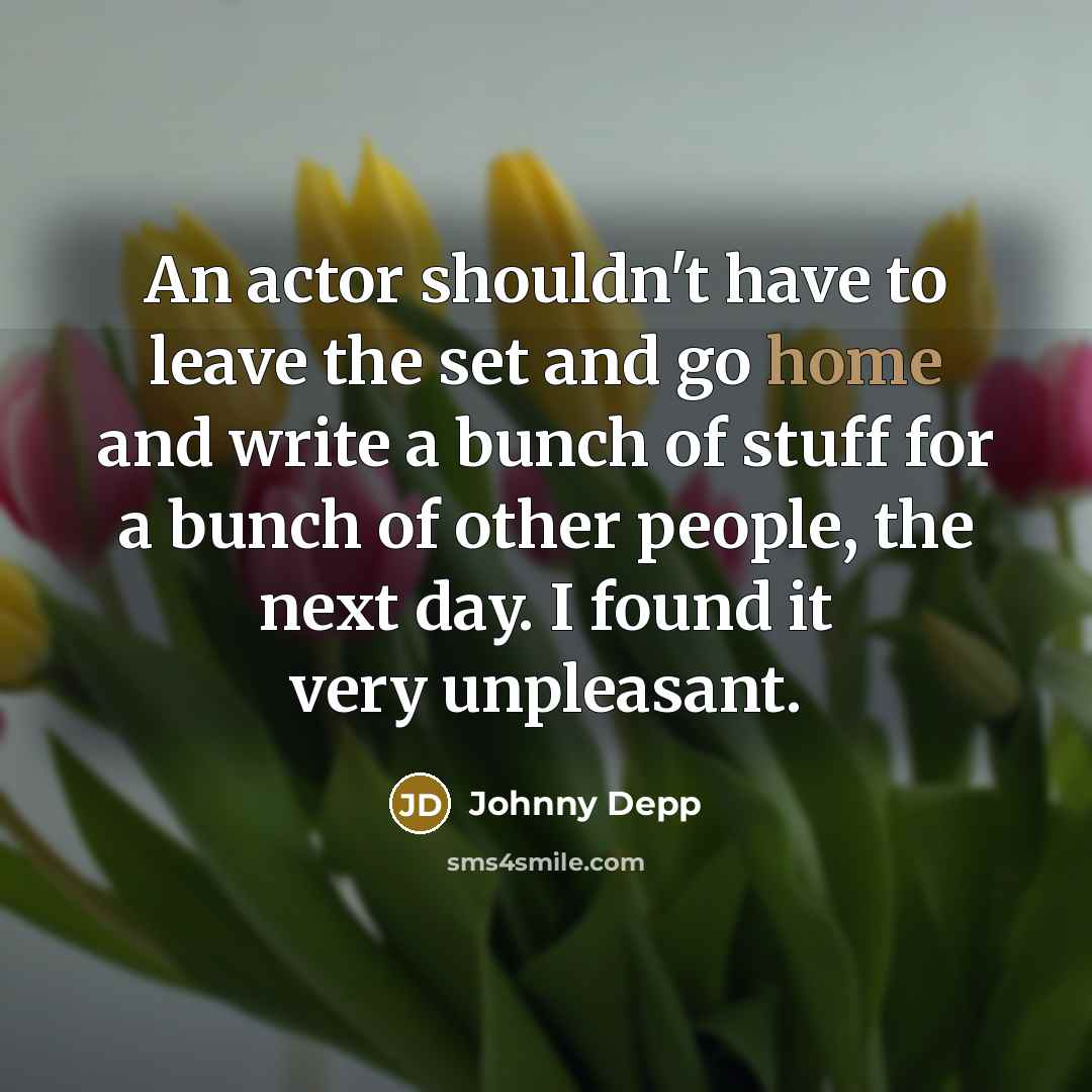 “An actor shouldn't have to leave the set and go…” quote by Johnny Depp