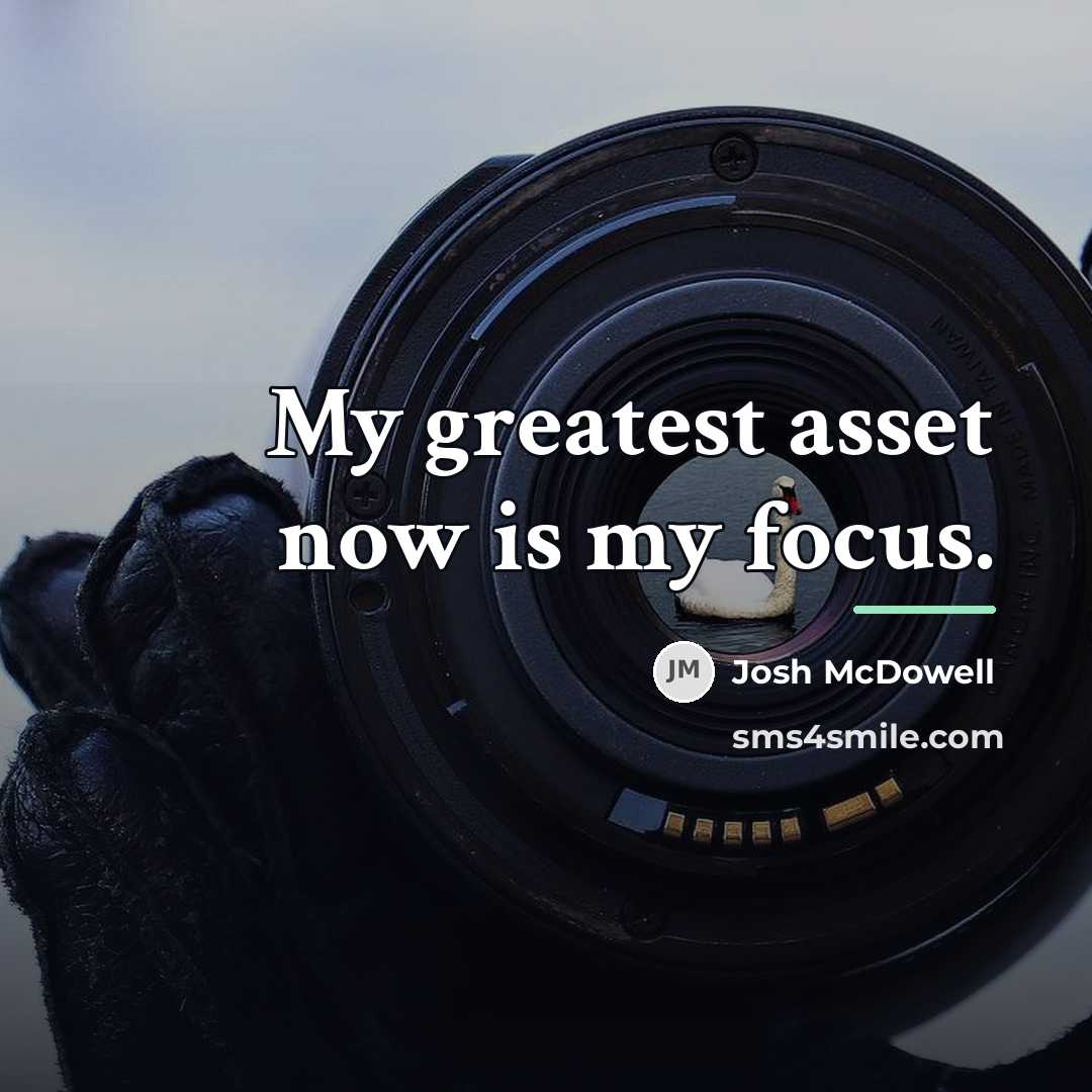 “My greatest asset now is my focus.…” quote by Josh McDowell