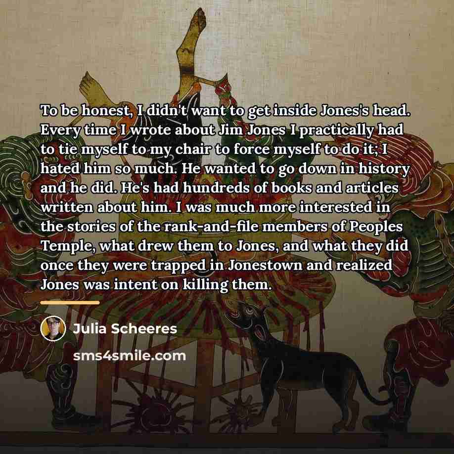 “To be honest, I didn't want to get inside Jones's…” quote by Julia Scheeres