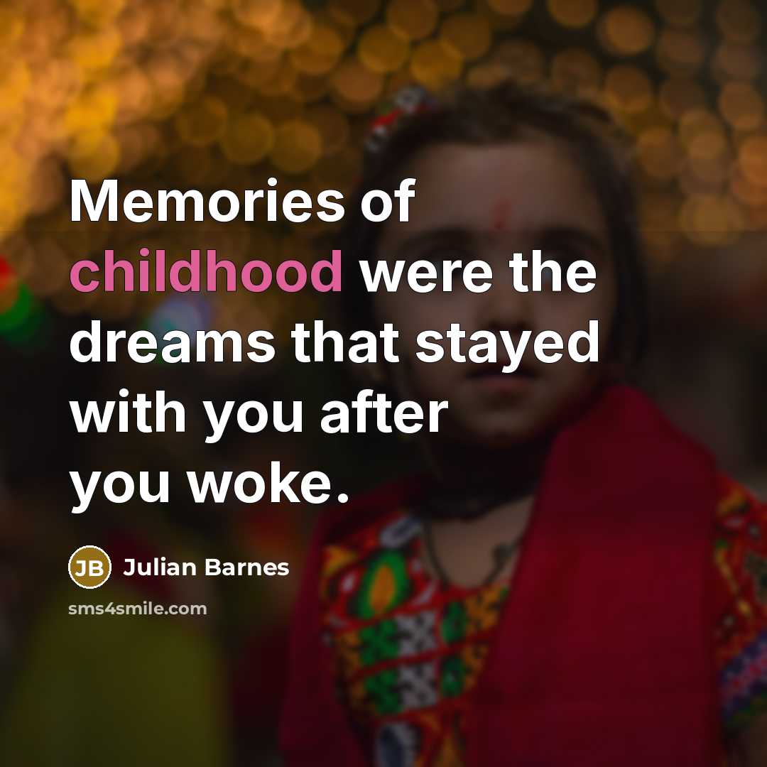 “Memories of childhood were the dreams that stayed with you…” quote by Julian Barnes