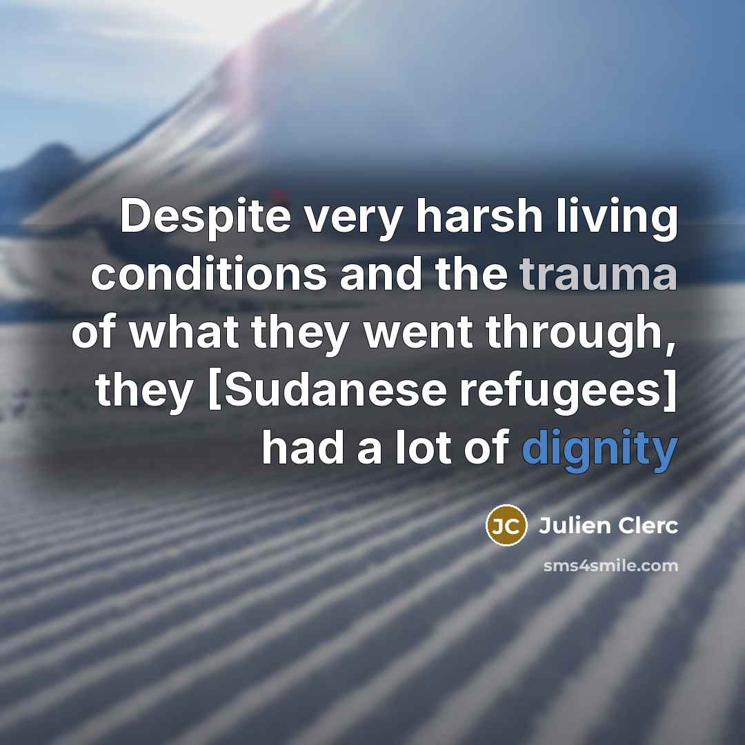 “Despite very harsh living conditions and the trauma of what…” quote by Julien Clerc