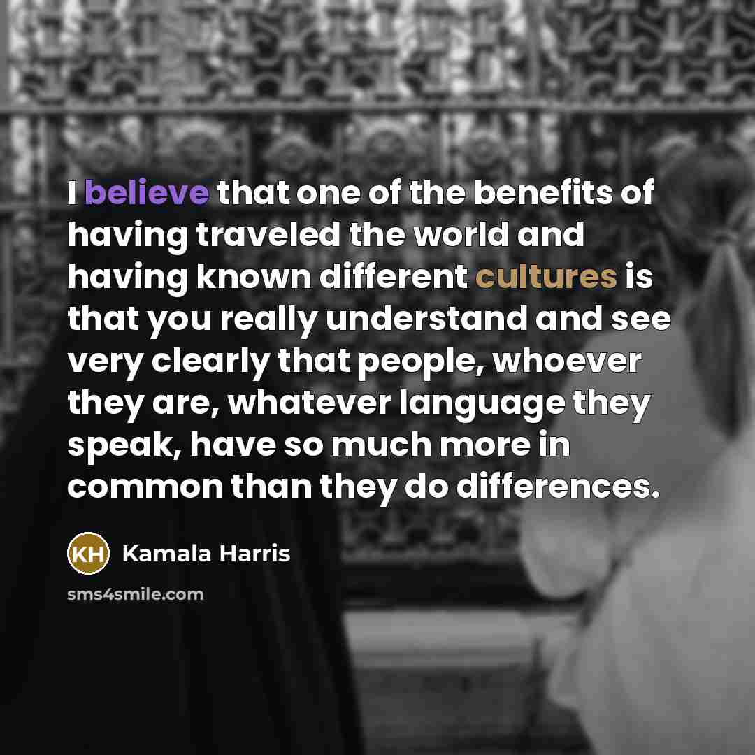 “I believe that one of the benefits of having traveled…” quote by Kamala Harris