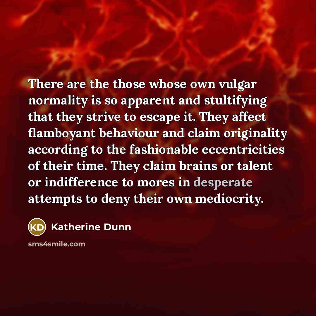 “There are the those whose own vulgar normality is so…” quote by Katherine Dunn