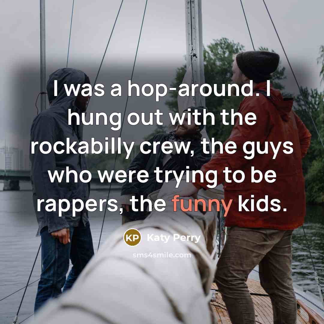 “I was a hop-around. I hung out with the rockabilly…” quote by Katy Perry