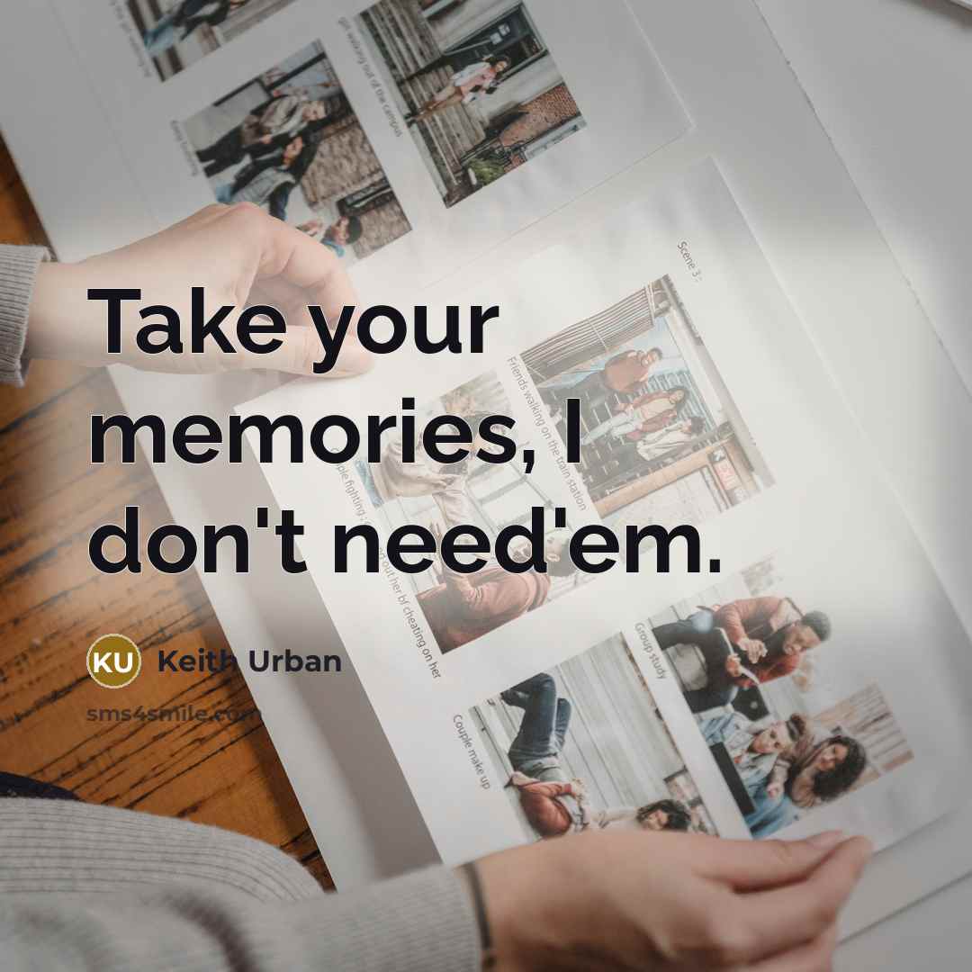 “Take your memories, I don't need'em.…” quote by Keith Urban