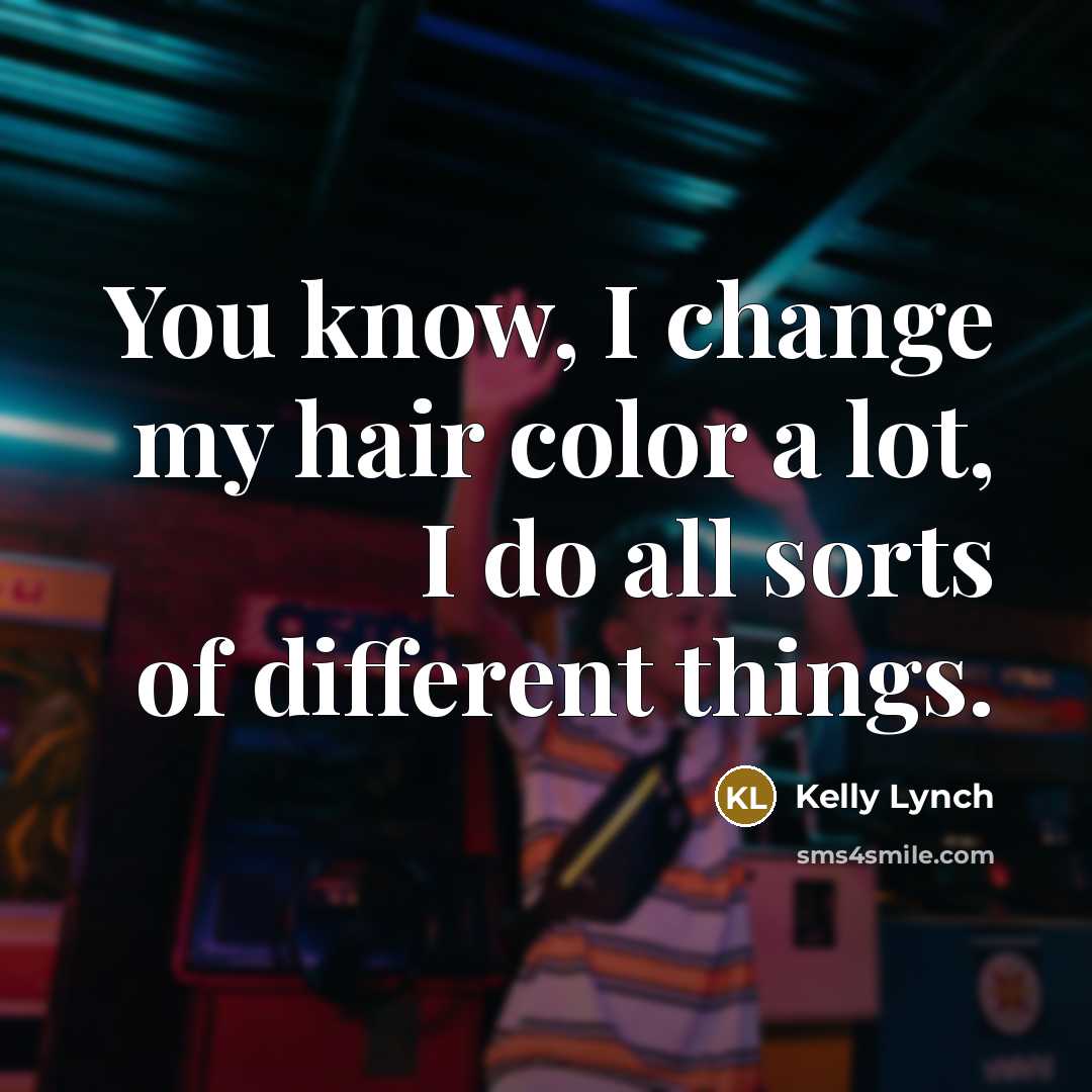 “You know, I change my hair color a lot, I…” quote by Kelly Lynch