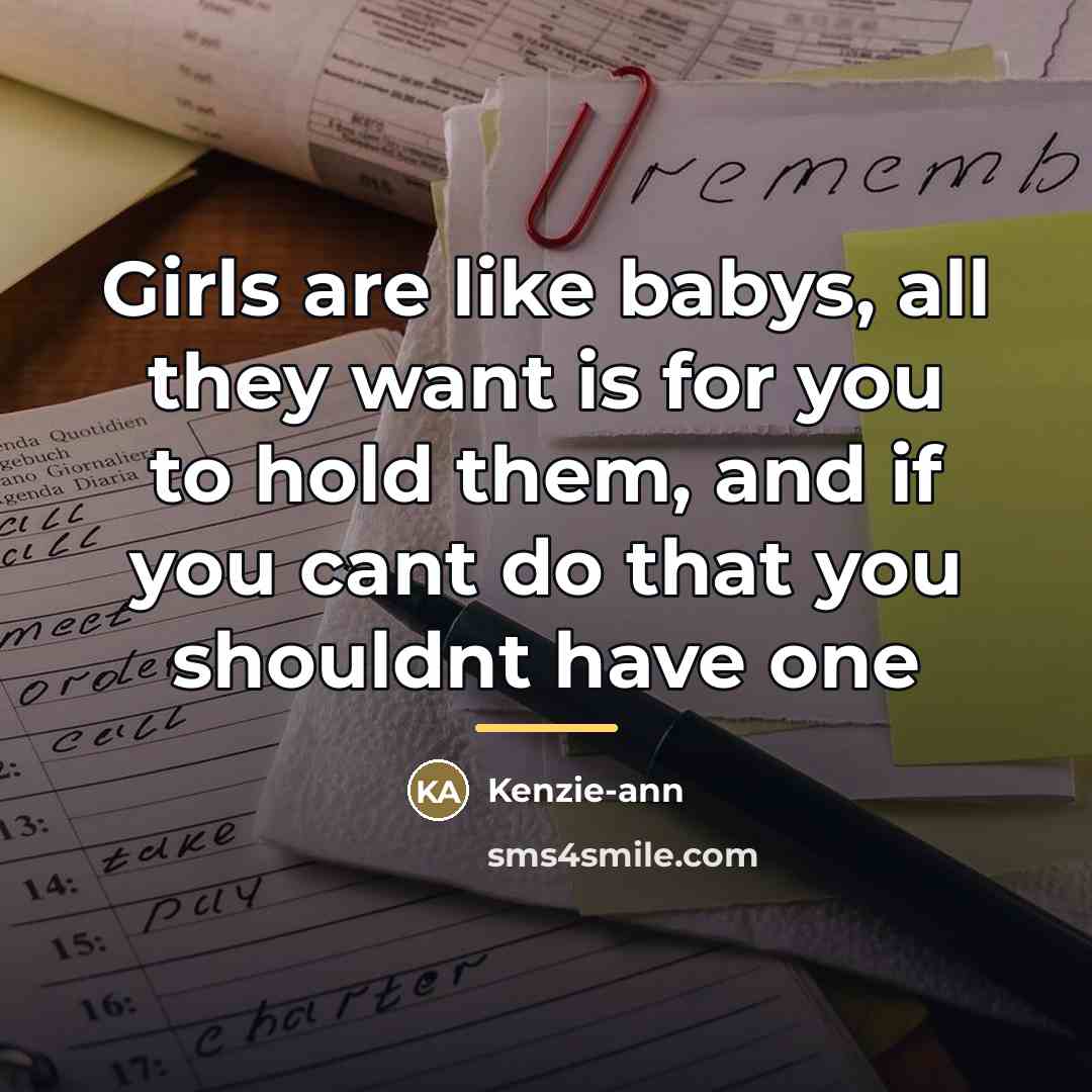 “Girls are like babys, all they want is for you…” quote by Kenzie-ann