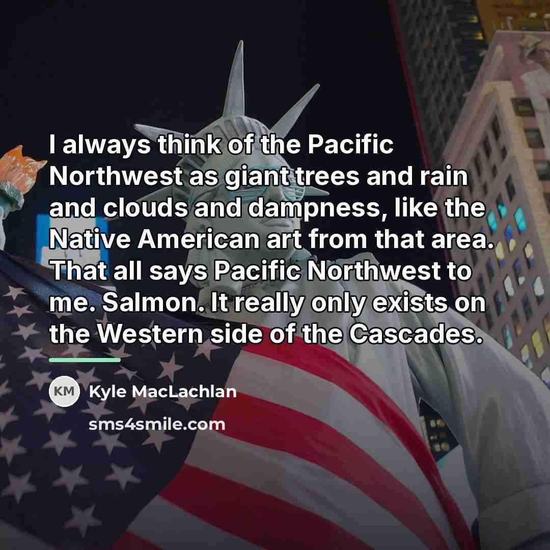 “I always think of the Pacific Northwest as giant trees…” quote by Kyle MacLachlan