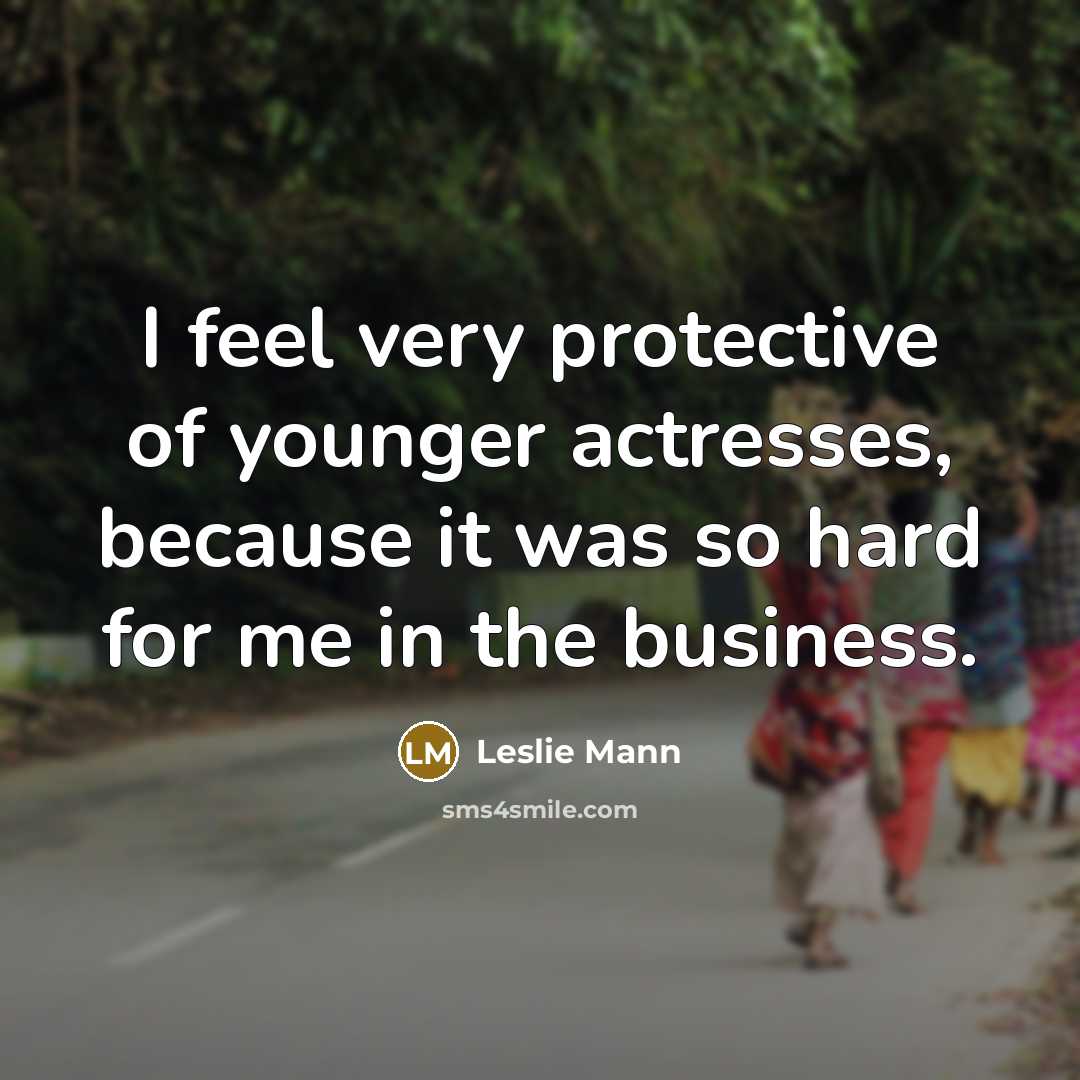 “I feel very protective of younger actresses, because it was…” quote by Leslie Mann