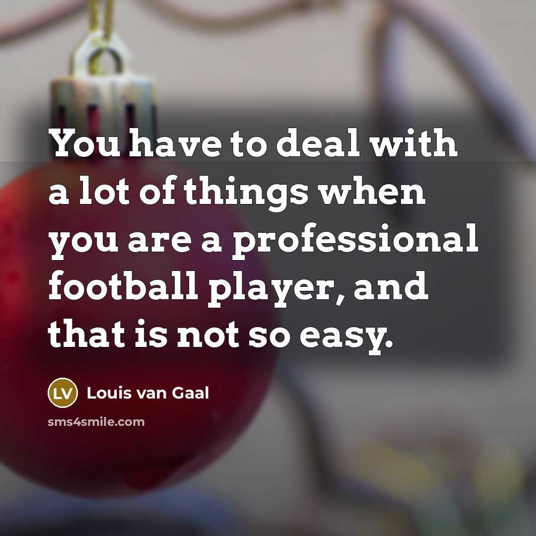“You have to deal with a lot of things when…” quote by Louis van Gaal