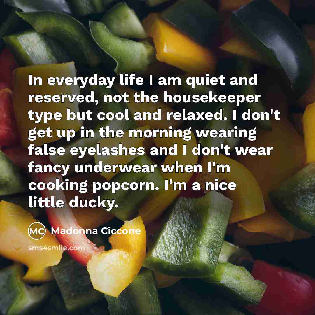 “In everyday life I am quiet and reserved, not the…” quote by Madonna Ciccone