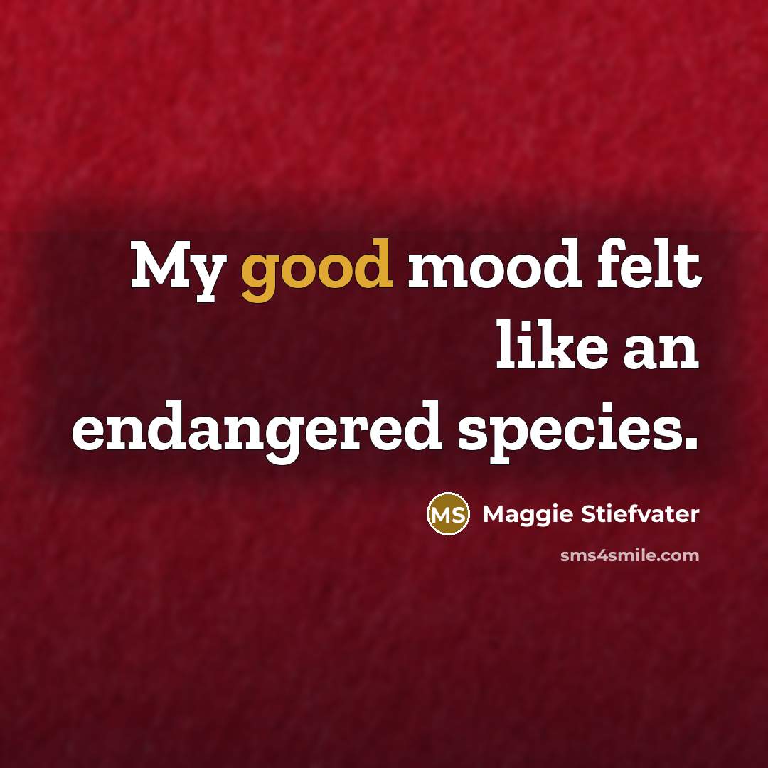“My good mood felt like an endangered species.…” quote by Maggie Stiefvater