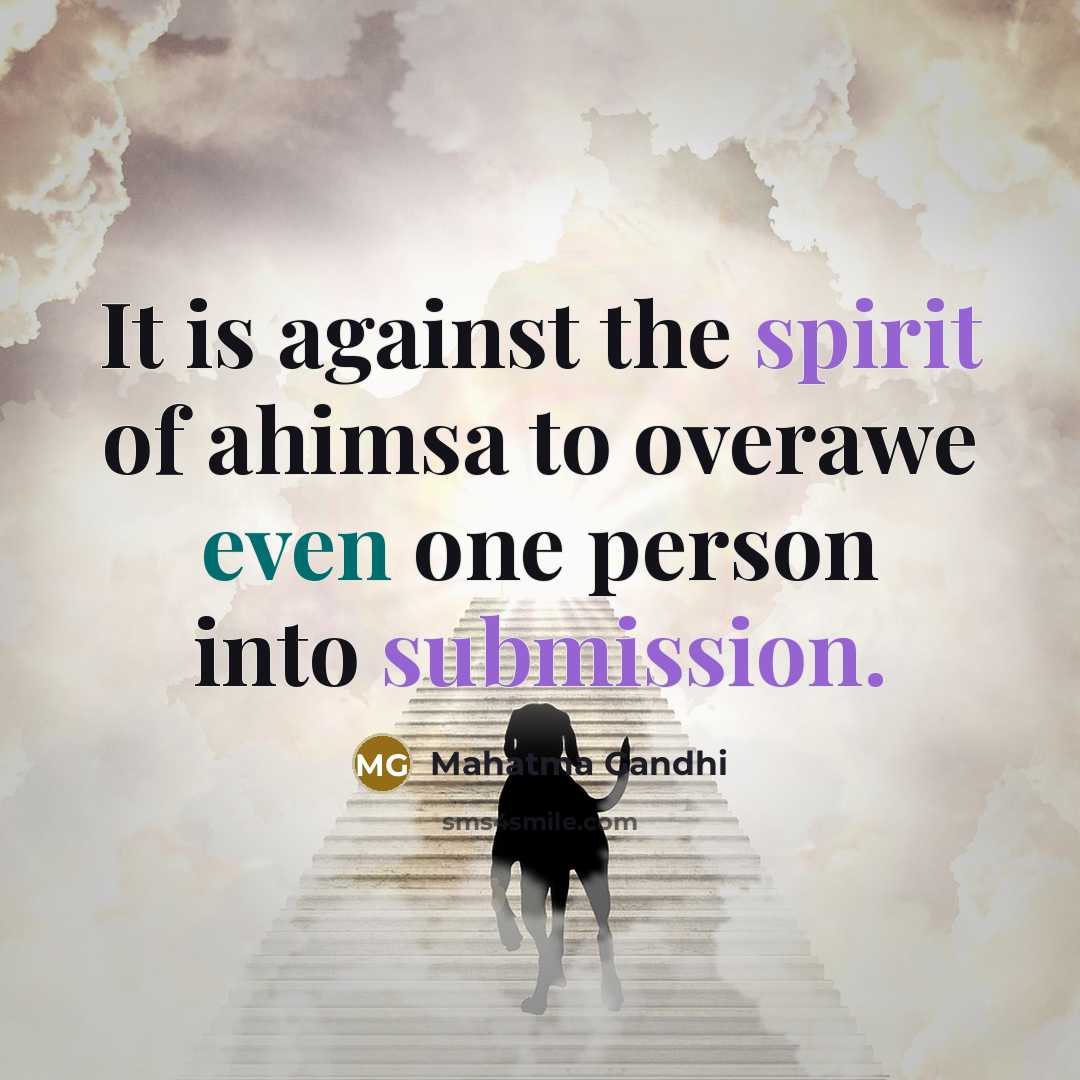“It is against the spirit of ahimsa to overawe even…” quote by Mahatma Gandhi