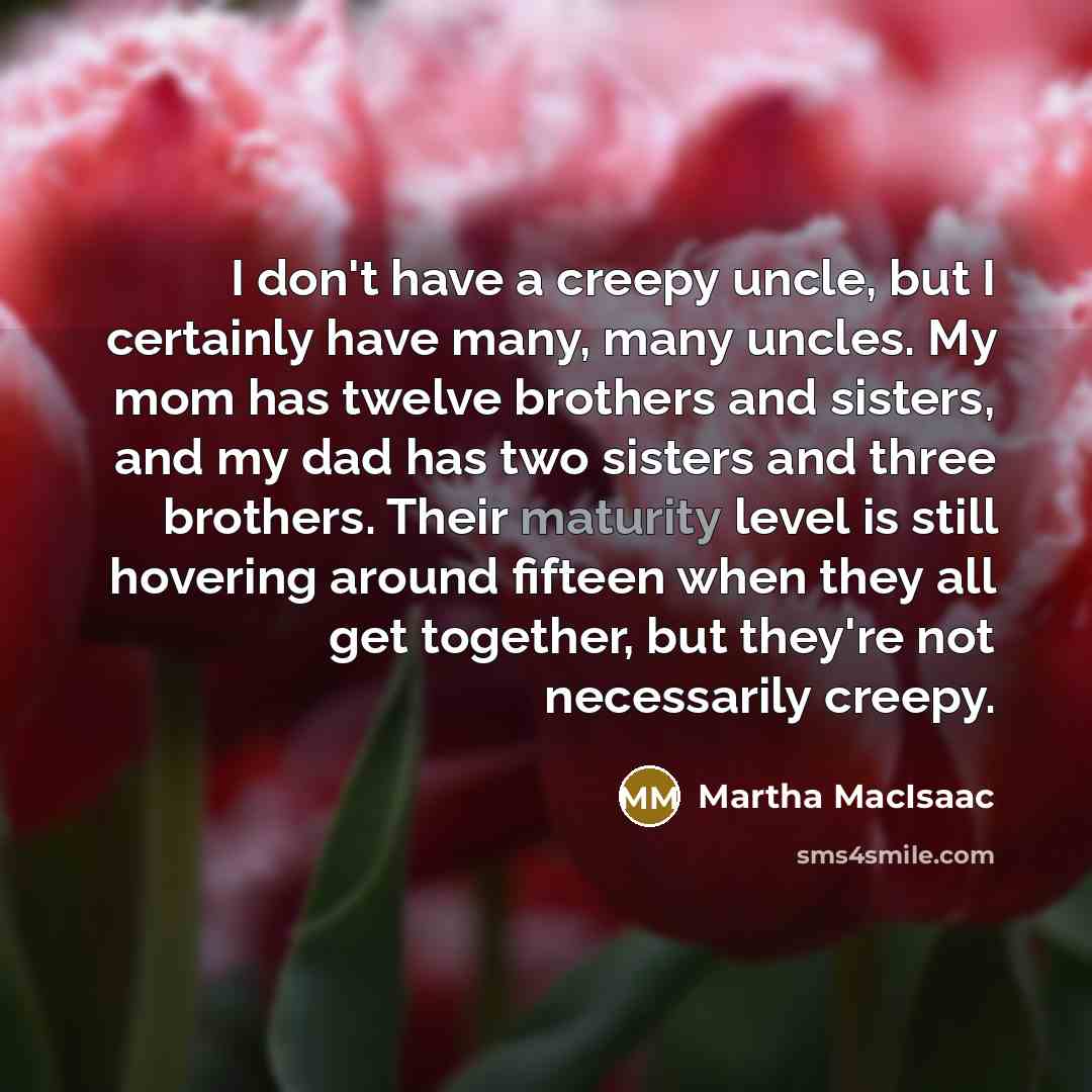 “I don't have a creepy uncle, but I certainly have…” quote by Martha MacIsaac