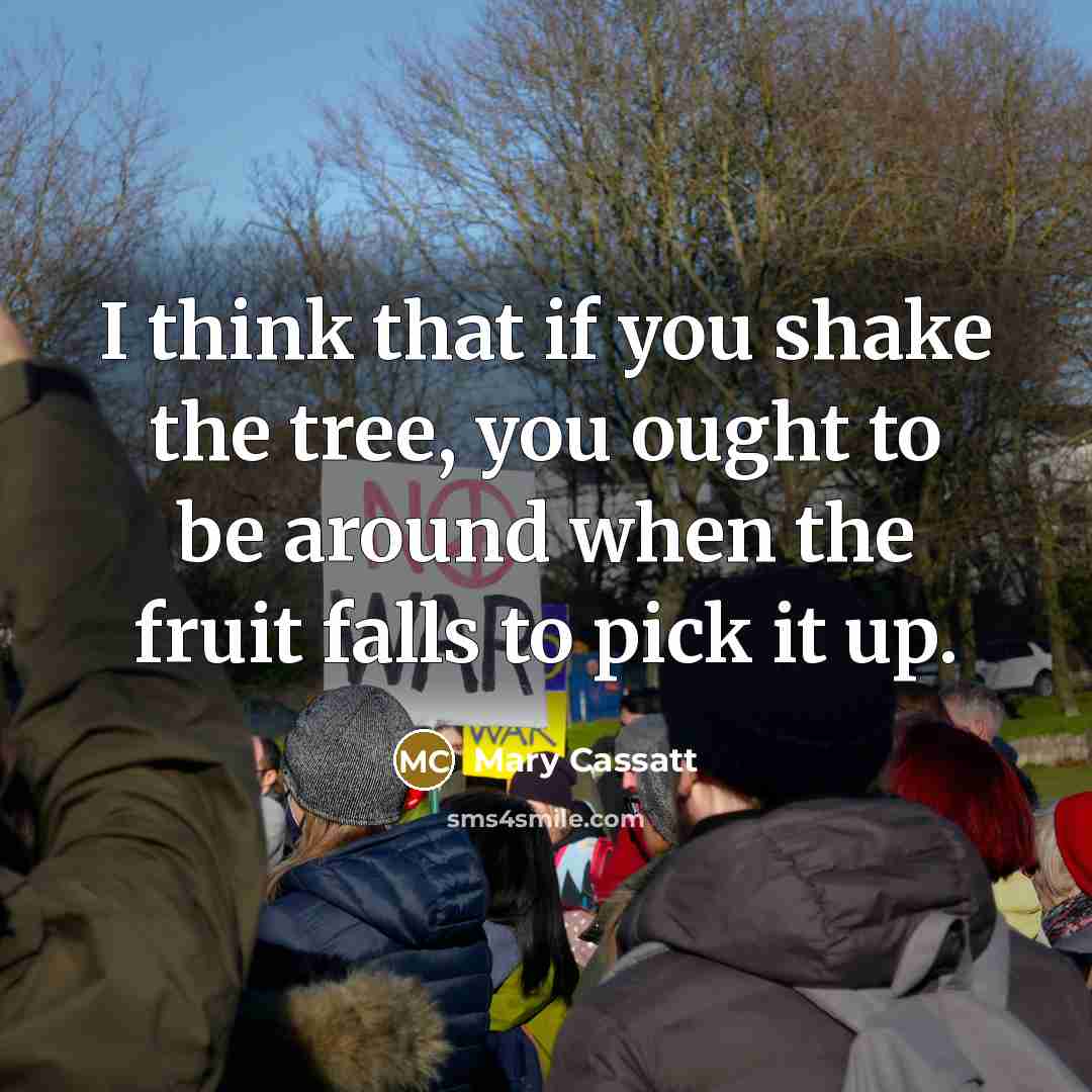 “I think that if you shake the tree, you ought…” quote by Mary Cassatt