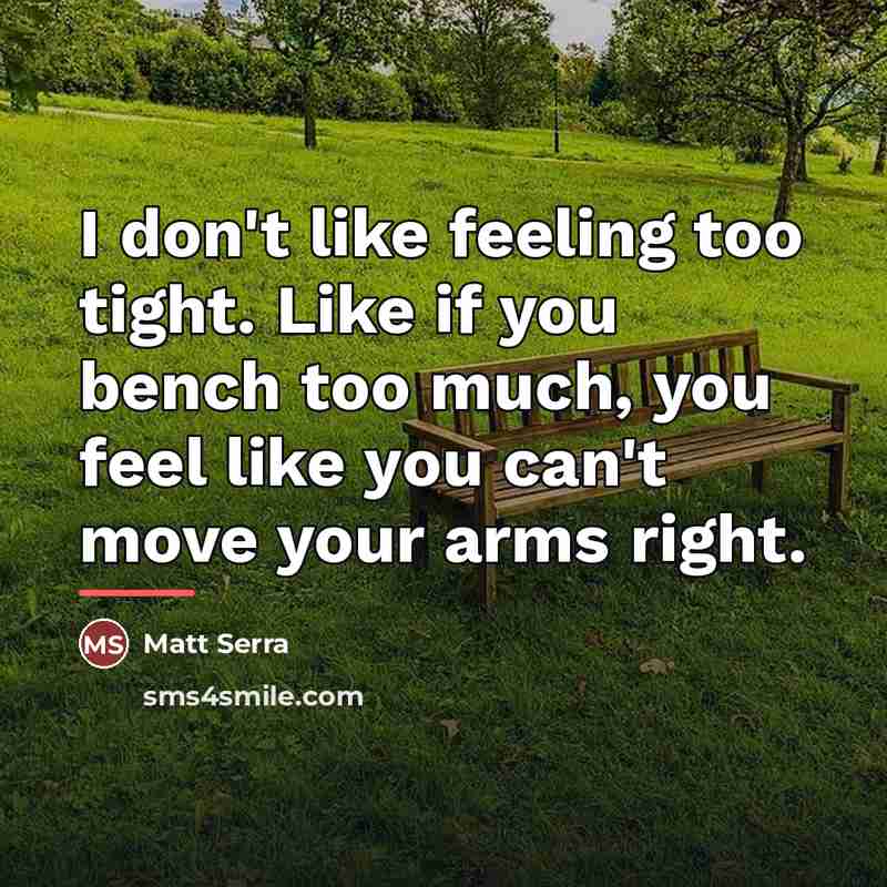 “I don't like feeling too tight. Like if you bench…” quote by Matt Serra