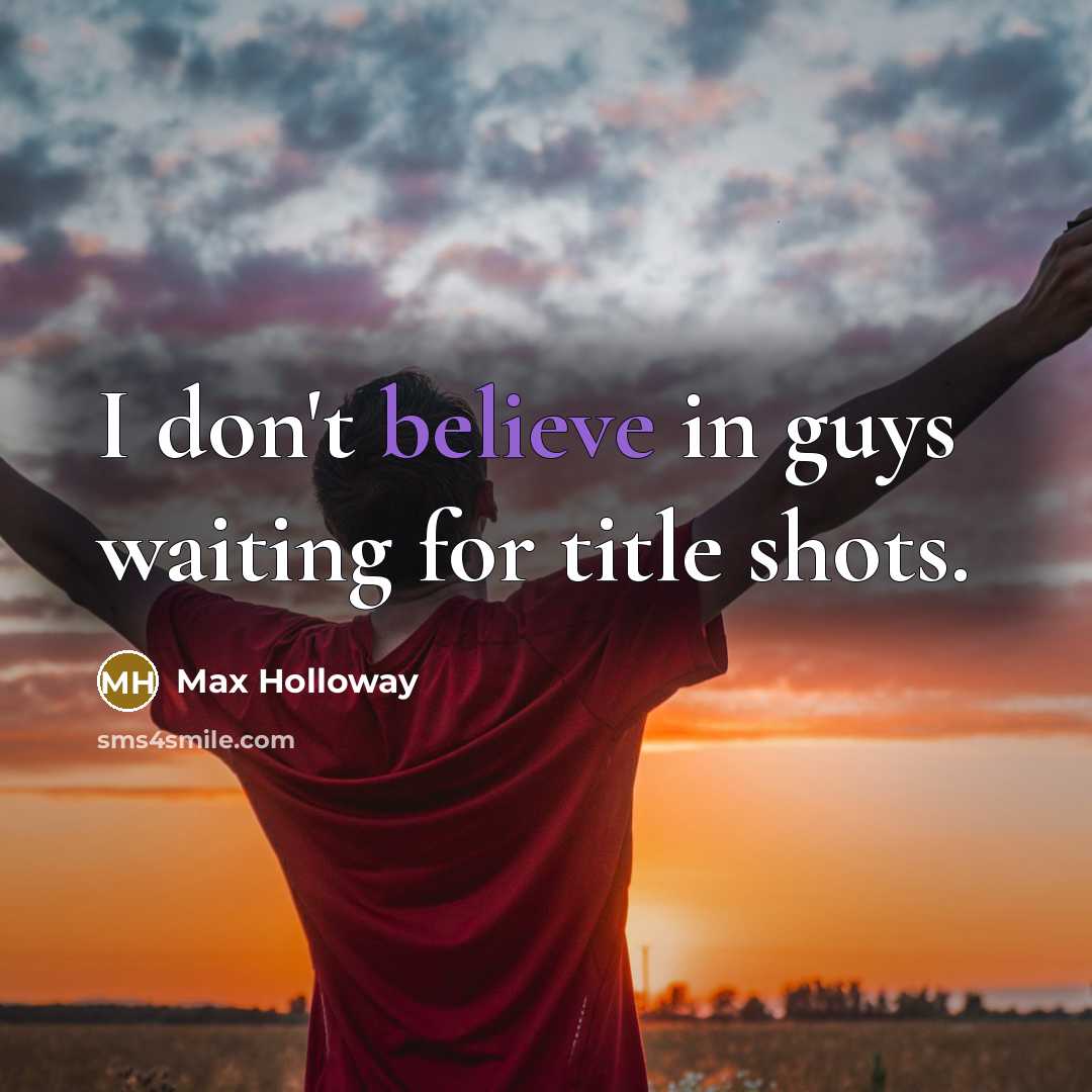 “I don't believe in guys waiting for title shots.…” quote by Max Holloway