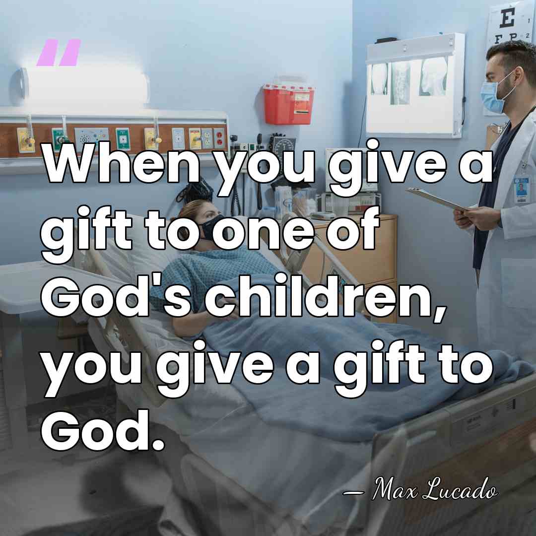 When you give a gift to one of God's children, you give&hellip; - Max Lucado