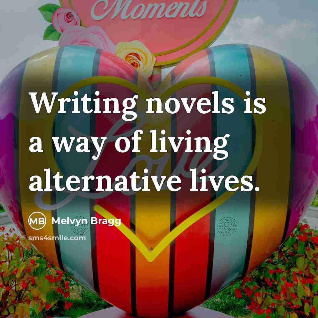 “Writing novels is a way of living alternative lives.…” quote by Melvyn Bragg