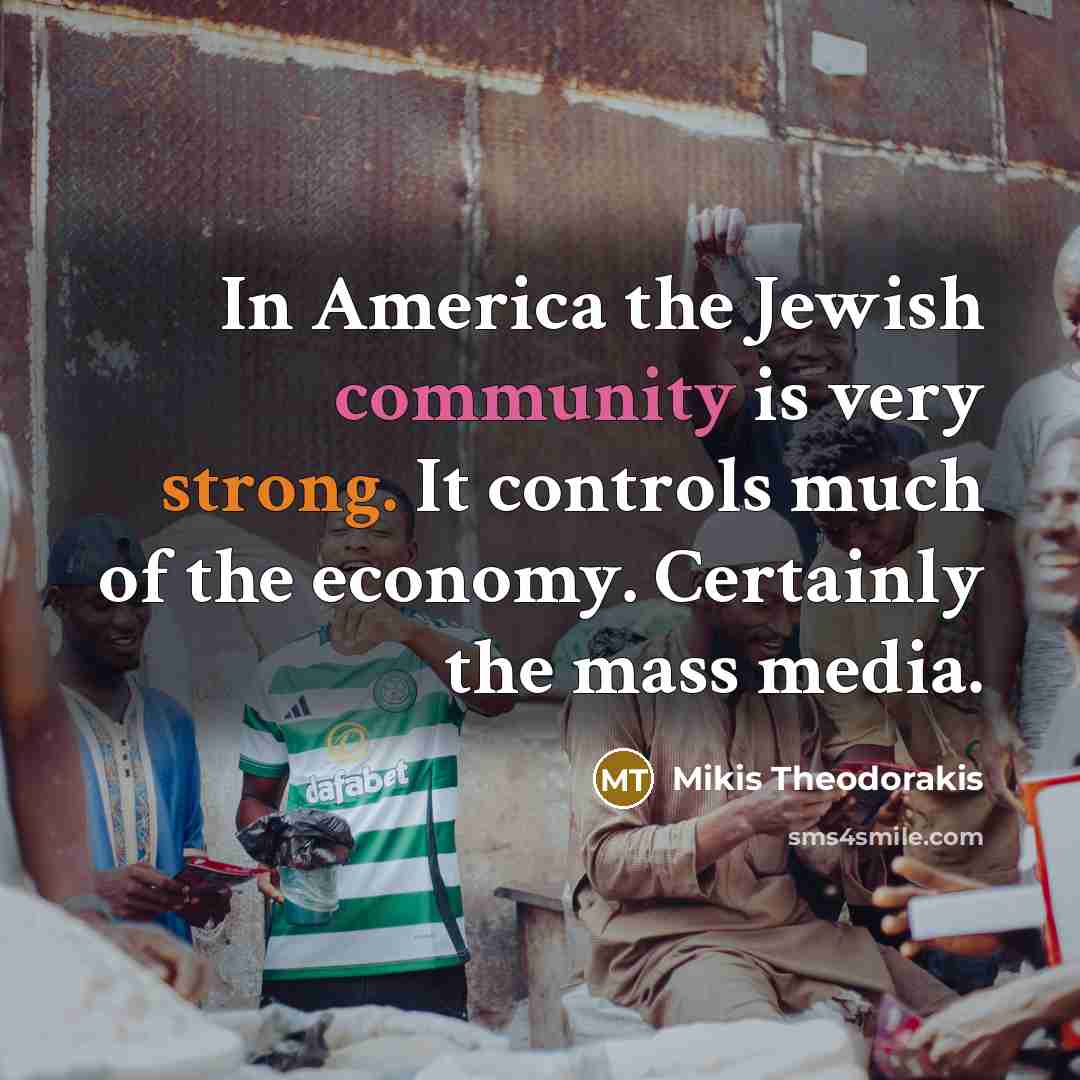 “In America the Jewish community is very strong. It controls…” quote by Mikis Theodorakis