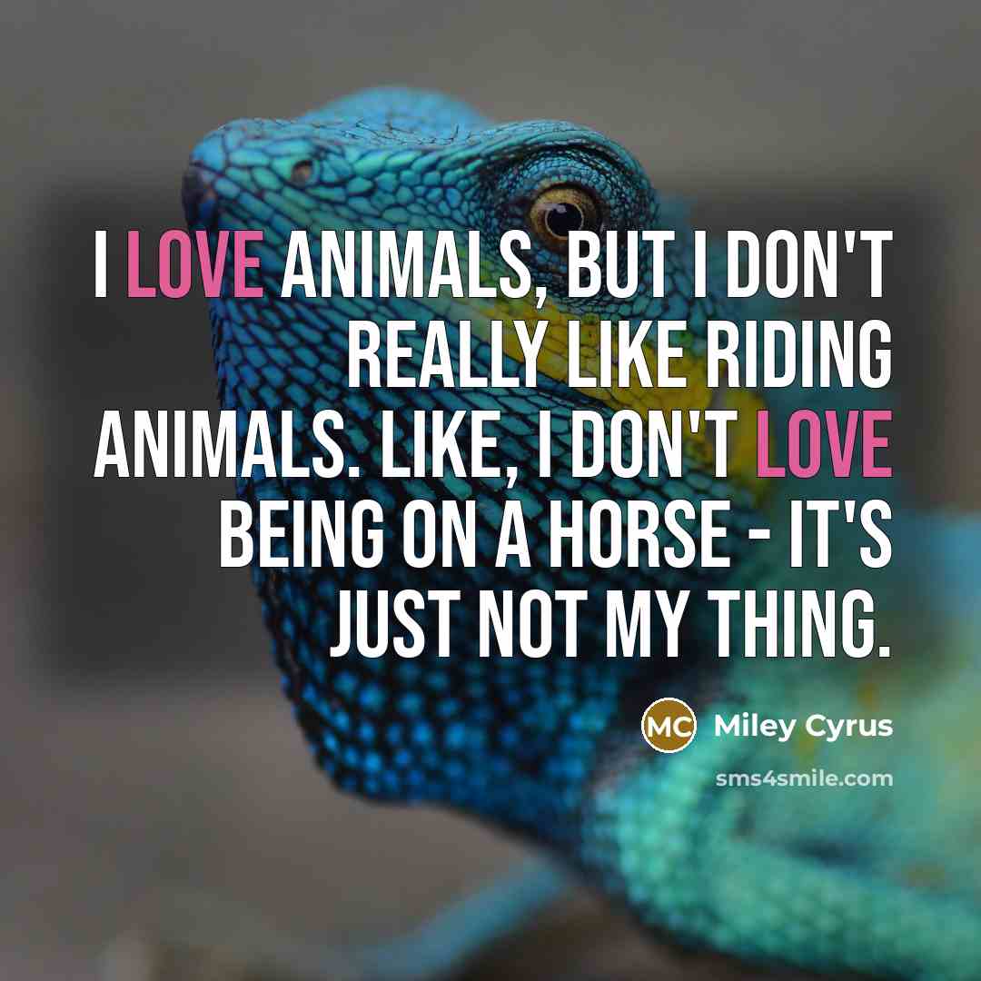 “I love animals, but I don't really like riding animals.…” quote by Miley Cyrus