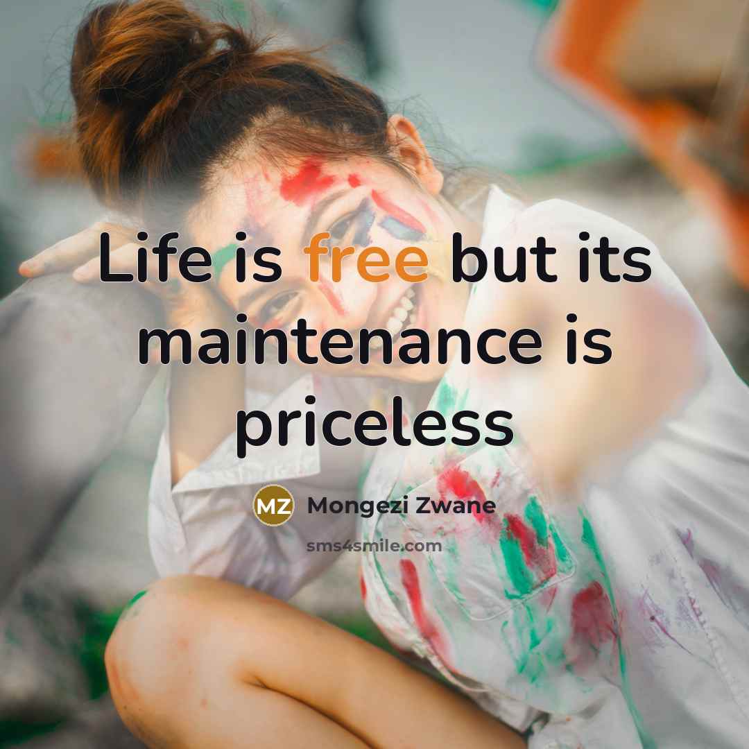 “Life is free but its maintenance is priceless…” quote by Mongezi Zwane