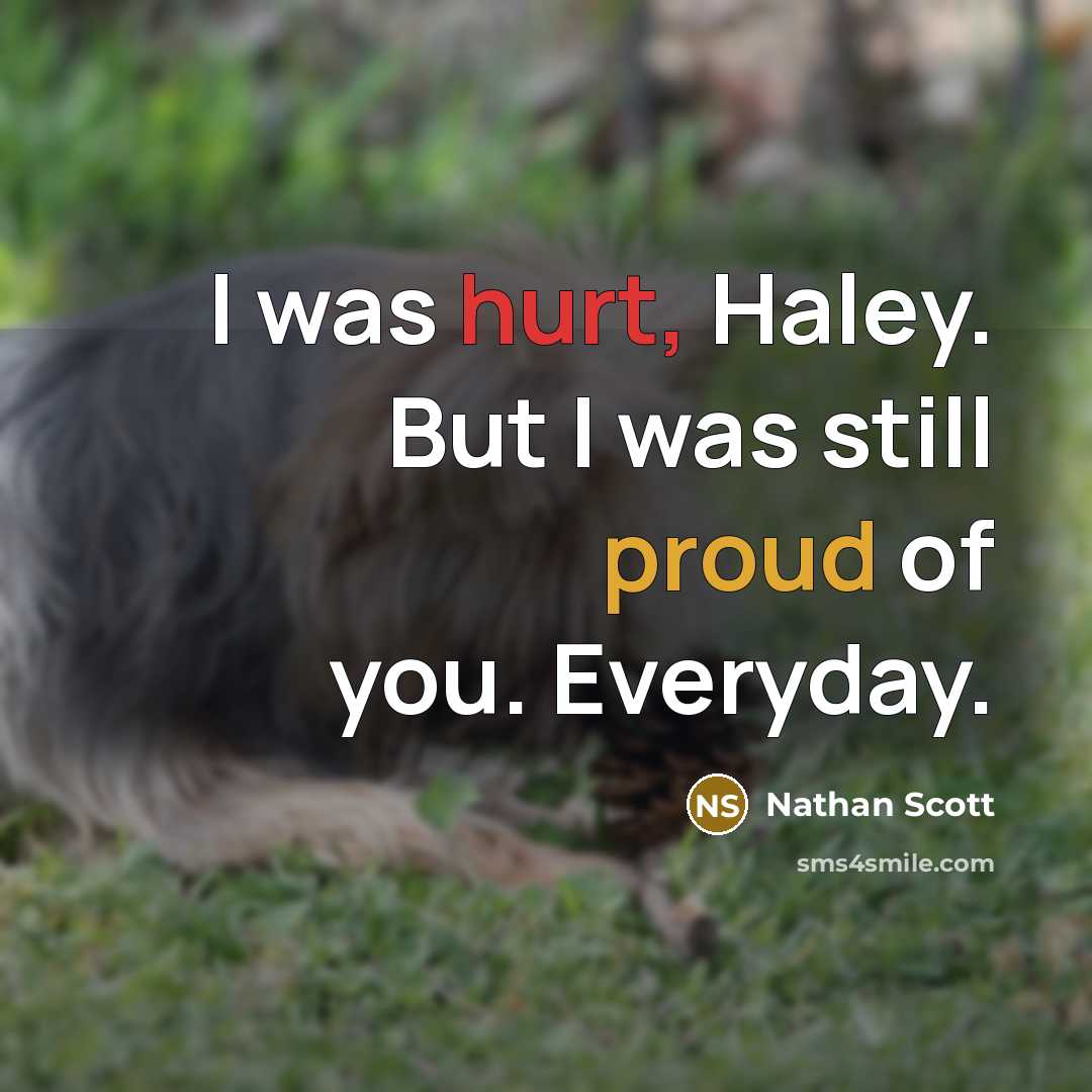 “I was hurt, Haley. But I was still proud of you. Everyday.” quote by Nathan Scott