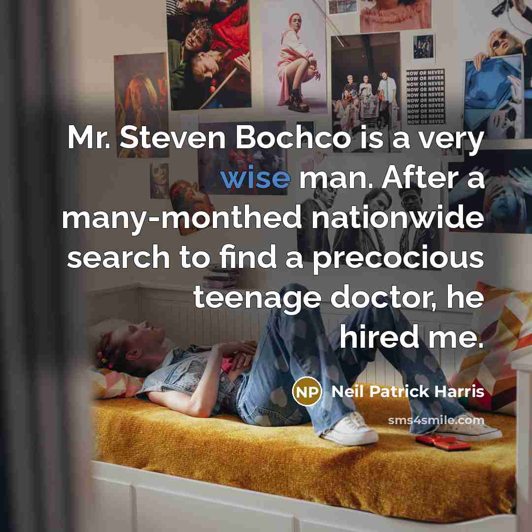 “Mr. Steven Bochco is a very wise man. After a many-monthed nationwide search to find a precocious teenage doctor, he hired me.” quote by Neil Patrick Harris