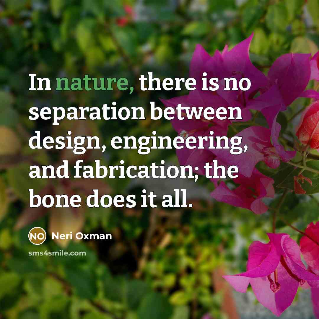 “In nature, there is no separation between design, engineering, and…” quote by Neri Oxman