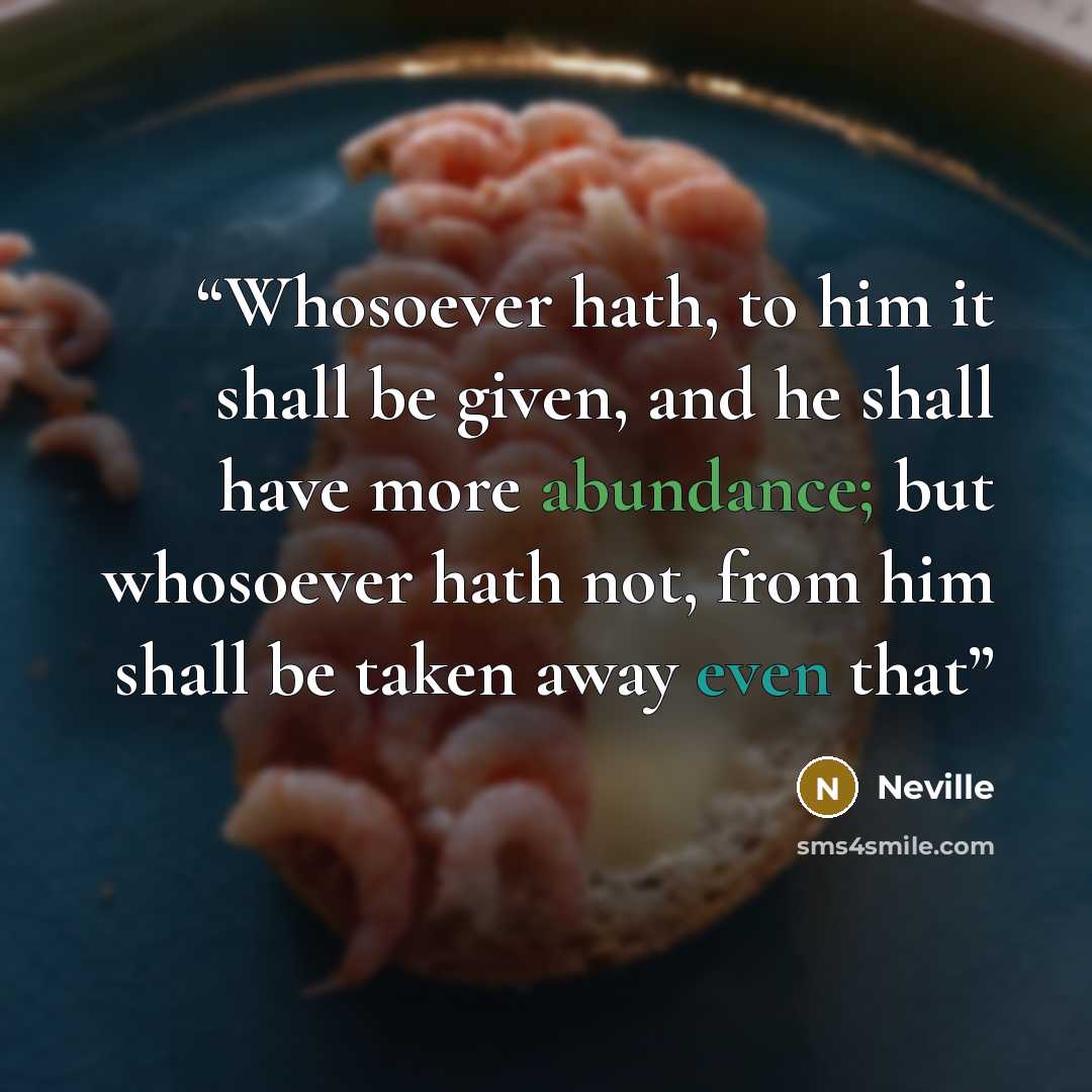 “Whosoever hath, to him it shall be given, and he shall have more abundance; but whosoever hath not, from him shall be taken away even that” quote by Neville