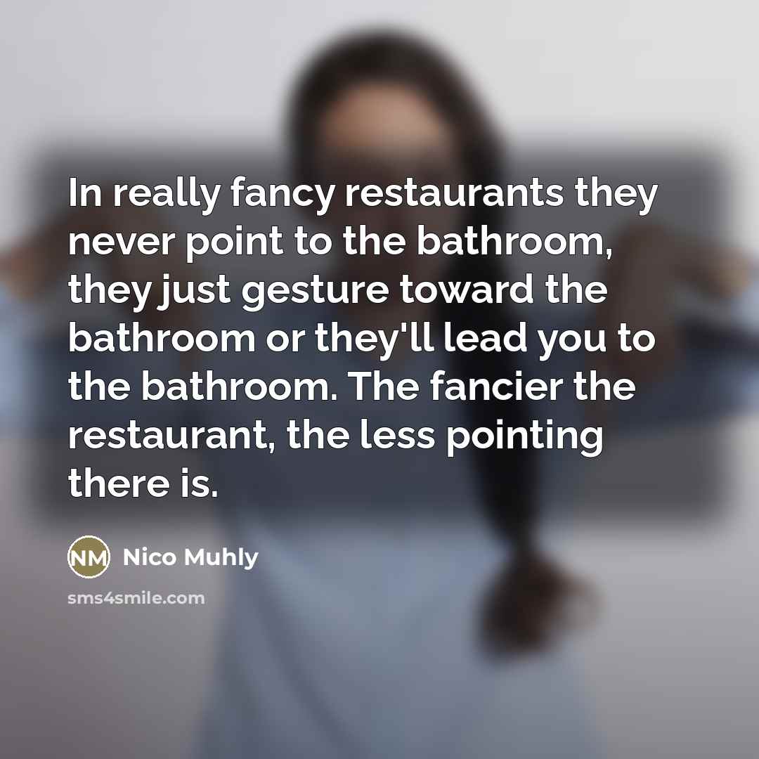 “In really fancy restaurants they never point to the bathroom,…” quote by Nico Muhly