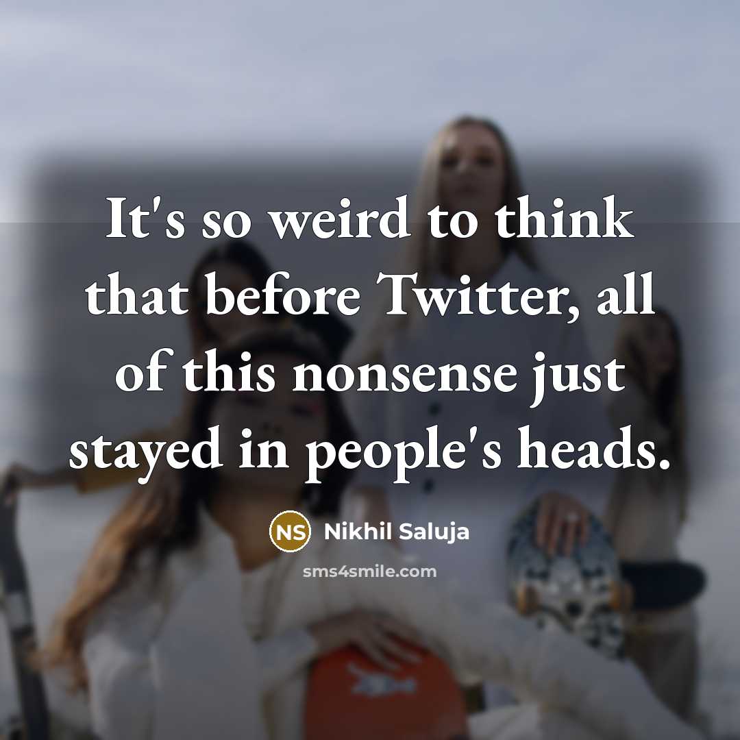 “It's so weird to think that before Twitter, all of…” quote by Nikhil Saluja