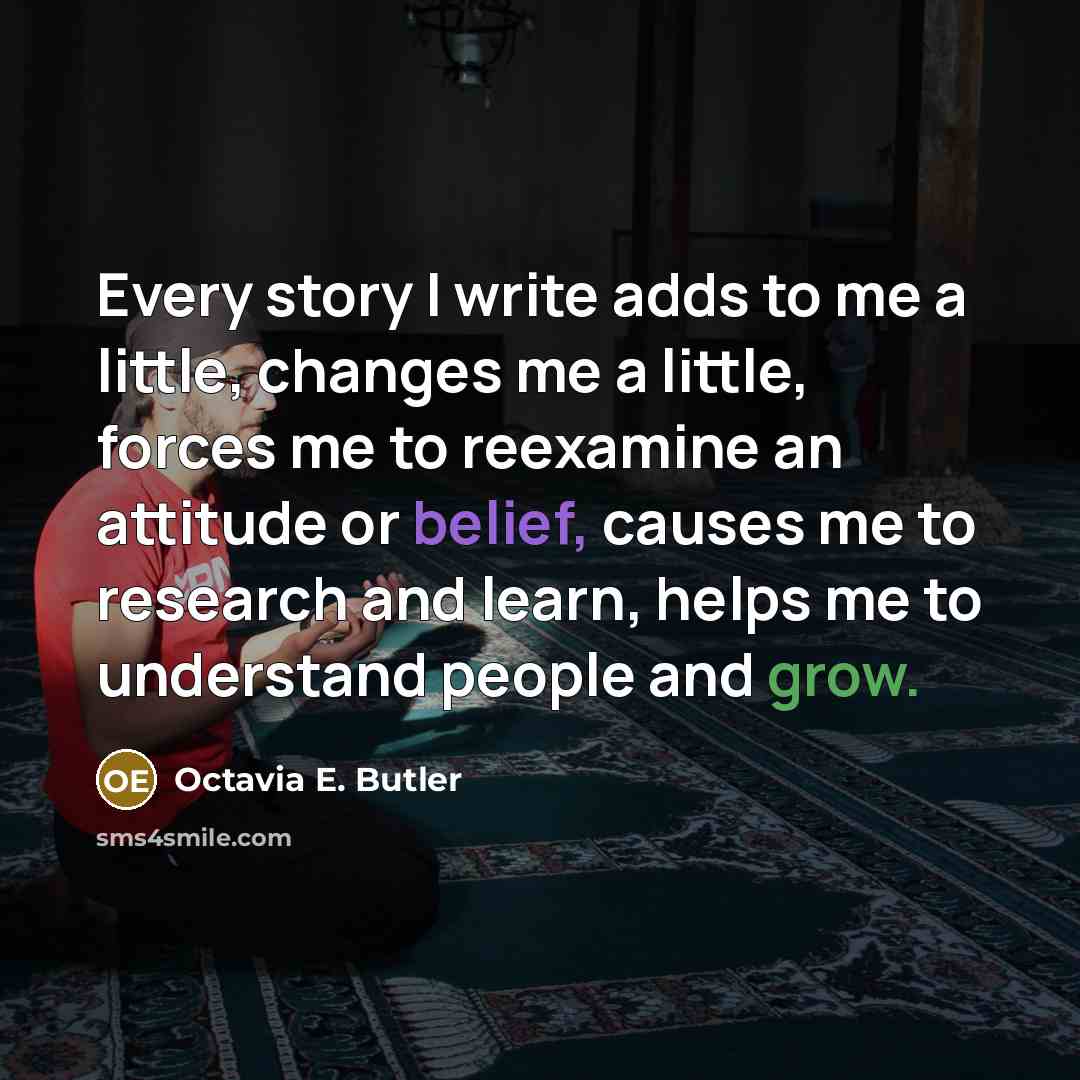 “Every story I write adds to me a little, changes…” quote by Octavia E. Butler