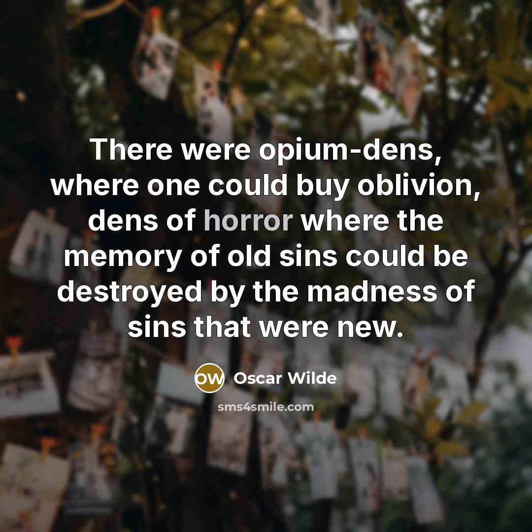 “There were opium-dens, where one could buy oblivion, dens of…” quote by Oscar Wilde