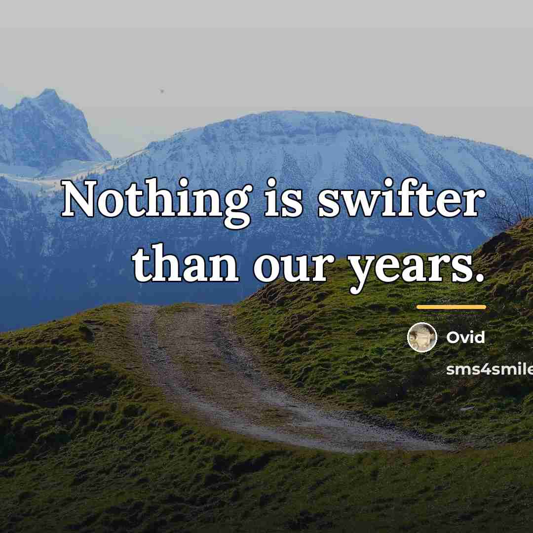 “Nothing is swifter than our years.…” quote by Ovid