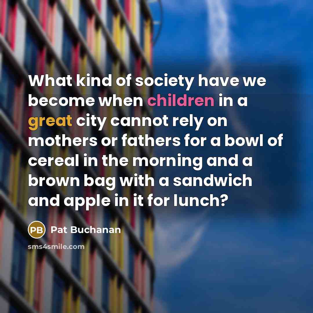“What kind of society have we become when children in…” quote by Pat Buchanan
