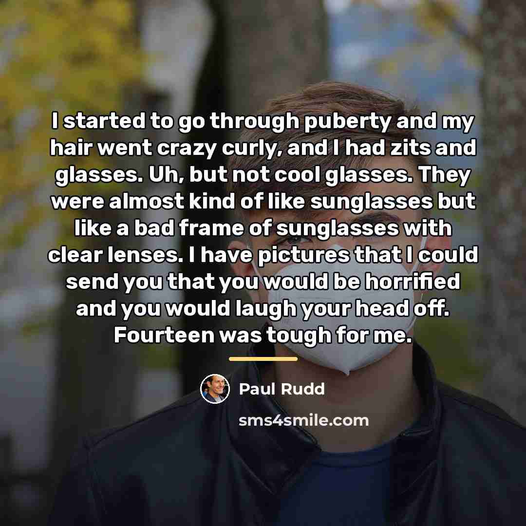 “I started to go through puberty and my hair went…” quote by Paul Rudd